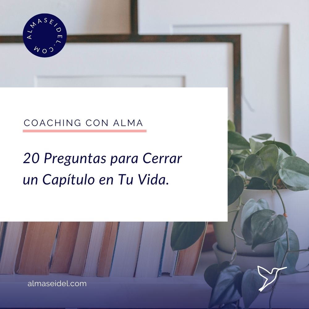 20 Preguntas para Cerrar un Capítulo en Tu Vida y Abrirse a un nuevo Comienzo - Coaching con Alma Seidel