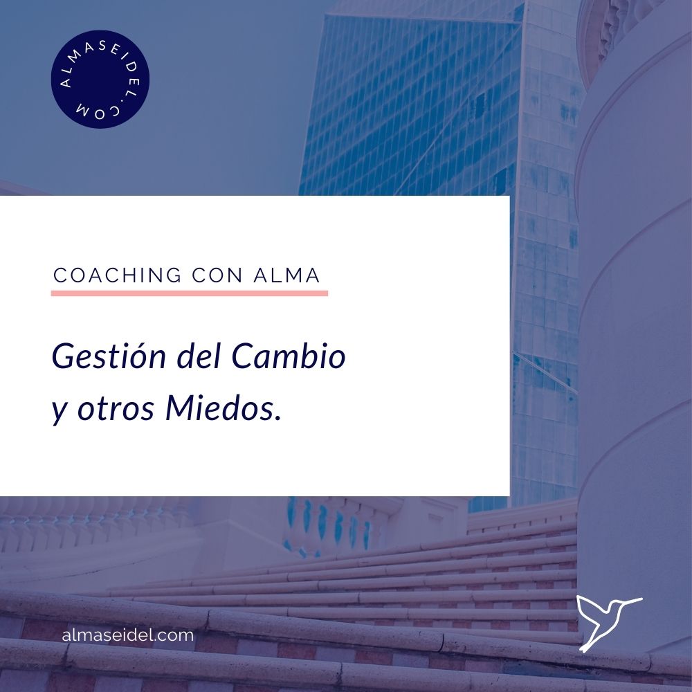 Gestión del Cambio y otros Miedos - Alma Seidel - Coaching Transpersonal y Ejecutivo