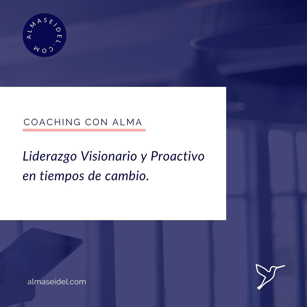 Liderazgo Visionario y Proactivo en tiempos de cambio - Alma Seidel - Coaching Transpersonal y Ejecutivo