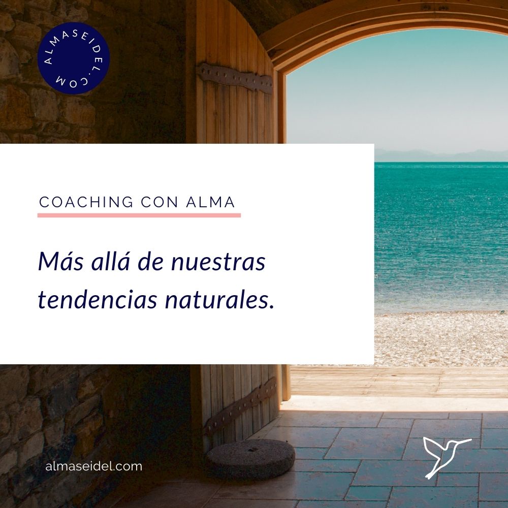 Mas alla de nuestras tendencias naturales. - Coaching Ejecutivo y Transpersonal con Alma Seidel