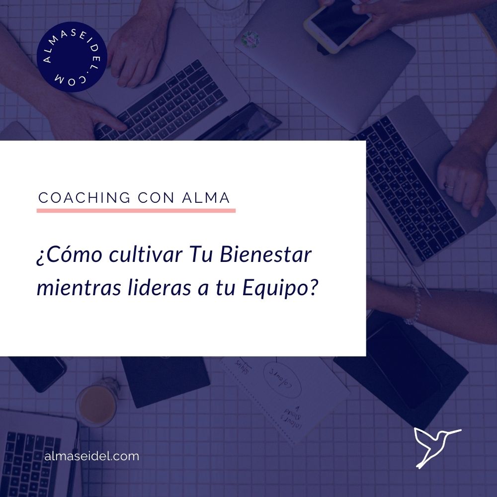 ¿Cómo cultivar Tu Bienestar mientras lideras a tu Equipo - Alma Seidel - Coaching Transpersonal y Ejecutivo